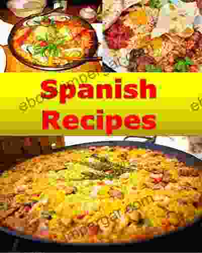 Spanish Recipes: Spanish Cooking The Very Best Spanish Cookbook (Spanish Recipes Spanish Cookbook Spanish Cook Spanish Recipe Spanish Recipe Book)