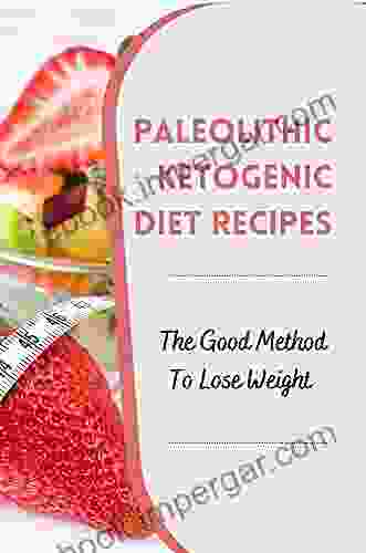 Paleolithic Ketogenic Diet Recipes: The Good Method To Lose Weight: Easy Paleo Diet Recipes