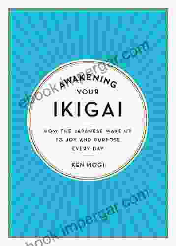 Awakening Your Ikigai: How The Japanese Wake Up To Joy And Purpose Every Day