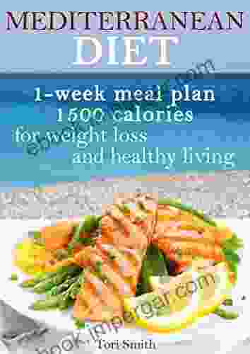 Mediterranean Diet 1 Week Meal Plan 1500 Calories For Weight Loss And Healthy Living (Mediterranean Mediterranean Cookbook Weight Loss )