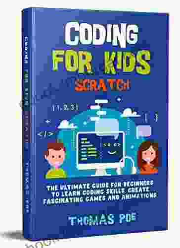 CODING FOR KIDS SCRATCH: The Ultimate Guide For Beginners To Learn Coding Skills Create Fascinating Games And Animations