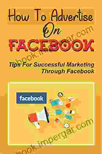 How To Advertise On Facebook: Tips For Successful Marketing Through Facebook: Start Promote Immediately