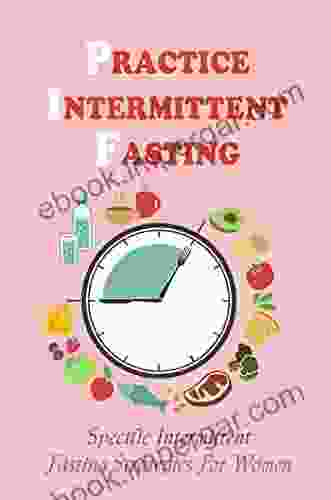 Practice Intermittent Fasting: Specific Intermittent Fasting Strategies For Women