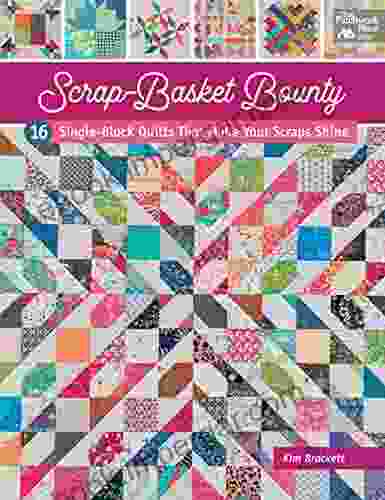 Scrap Basket Bounty: 16 Single Block Quilts That Make Your Scraps Shine