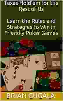 Texas Hold Em For The Rest Of Us: Learn The Rules And Strategies To Win In Friendly Poker Games