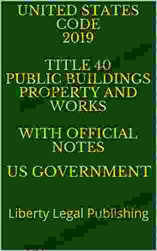 UNITED STATES CODE 2024 TITLE 40 PUBLIC BUILDINGS PROPERTY AND WORKS WITH OFFICIAL NOTES : Liberty Legal Publishing