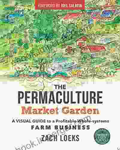 The Permaculture Market Garden: A Visual Guide To A Profitable Whole Systems Farm Business