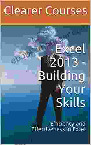 Excel 2024 Building Your Skills: Efficiency and Effectiveness in Excel (Clearer Courses Excel 10)