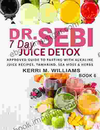 Dr Sebi 7 Day Juice Detox: The Day By Day Guide To Fasting And Rejuvenation With Alkaline Juice Recipes Tamarind Sea Moss And Herbs Alkalizing Energizing Detox For Health (Dr Sebi 4)