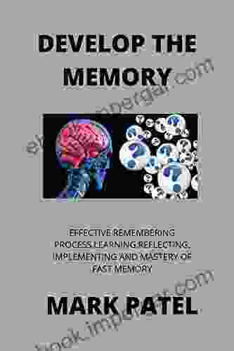 DEVELOP THE MEMORY: EFFECTIVE REMEMBERING PROCESS LEARNING REFLECTING IMPLEMENTING AND MASTERY OF FAST MEMORY