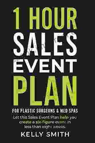 1 Hour Sales Event Plan: For Plastic Surgeons And Med Spas (1 Hour Plans For Plastic Surgeons And Med Spas 2)