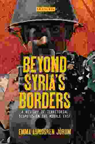 Beyond Syria S Borders: A History Of Territorial Disputes In The Middle East (Library Of Modern Middle East Studies)