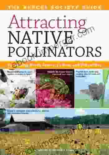 Attracting Native Pollinators: The Xerces Society Guide To Conserving North American Bees And Butterflies And Their Habitat