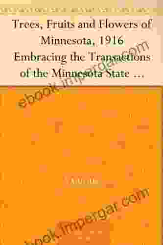 Trees Fruits And Flowers Of Minnesota 1916 Embracing The Transactions Of The Minnesota State Horticultural Society Volume 44 From December 1 1915 Of The Minnesota Horticulturist For 1916