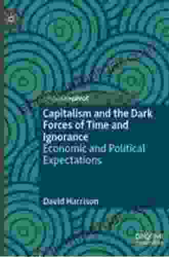 Capitalism And The Dark Forces Of Time And Ignorance: Economic And Political Expectations