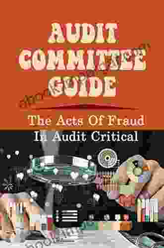 Audit Committee Guide: The Acts Of Fraud In Audit Critical