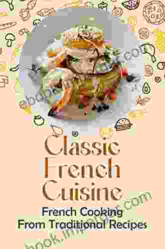 Classic French Cuisine: French Cooking From Traditional Recipes: Key For French Bistro Cooking