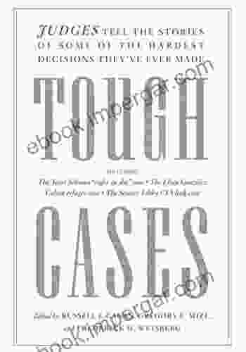 Tough Cases: Judges Tell the Stories of Some of the Hardest Decisions They ve Ever Made