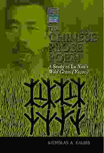 The Chinese Prose Poem: A Study Of Lu Xun S Wild Grass (Yecao) Student Edition