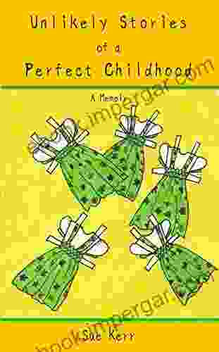 Unlikely Stories Of A Perfect Childhood: A Memoir