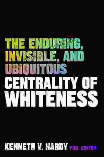 The Enduring Invisible And Ubiquitous Centrality Of Whiteness