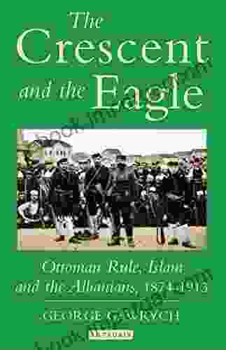 The Crescent And The Eagle: Ottoman Rule Islam And The Albanians 1874 1913 (Library Of Ottoman Studies 10)