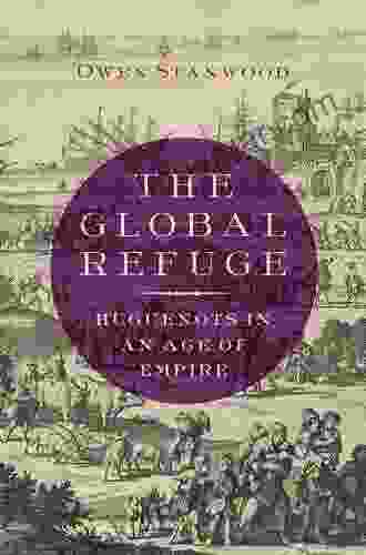 The Global Refuge: Huguenots In An Age Of Empire