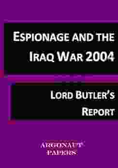 Espionage And The Iraq War 2004 (Argonaut Papers 14) Authorised Abridged Edition From The UK Government: Lord Butler S Report