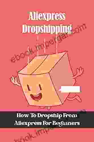 Aliexpress Dropshipping: How To Dropship From Aliexpress For Beginners: Process On How To Make Money Via Aliexpress