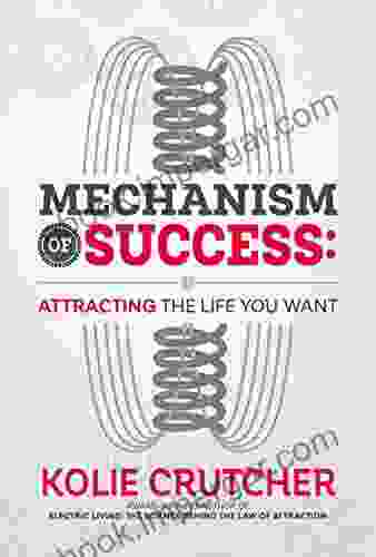 Mechanism Of Success: Attracting The Life YOU Want