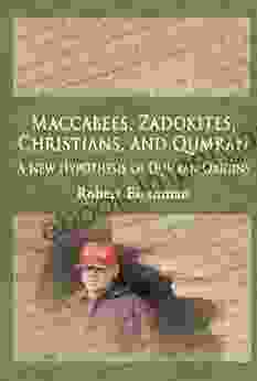 Maccabees Zadokites Christians And Qumran: A New Hypothesis Of Qumran Origins