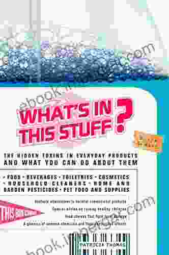 What s In This Stuff?: The Hidden Toxins in Everyday Products and What You Can Do About Them