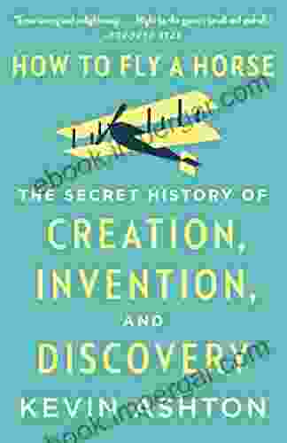 How to Fly a Horse: The Secret History of Creation Invention and Discovery