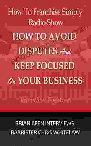 Interview Eighteen How To Avoid Disputes And Keep Focused On Your Business: Brian Keen From How To Franchise Simply Interviews Chris Whitelaw From Commercial Centre (How To Franchise Simply Radio Show)