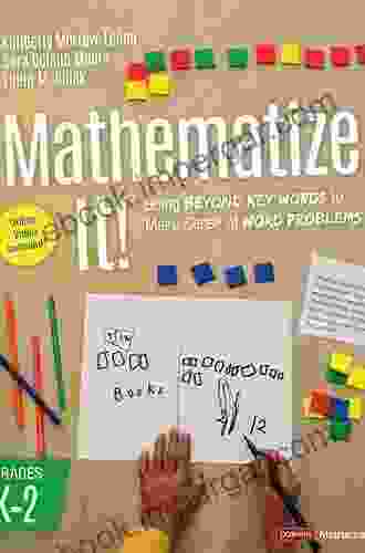 Mathematize It Grades 3 5 : Going Beyond Key Words To Make Sense Of Word Problems Grades 3 5 (Corwin Mathematics Series)