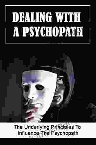 Dealing With A Psychopath: The Underlying Principles To Influence The Psychopath