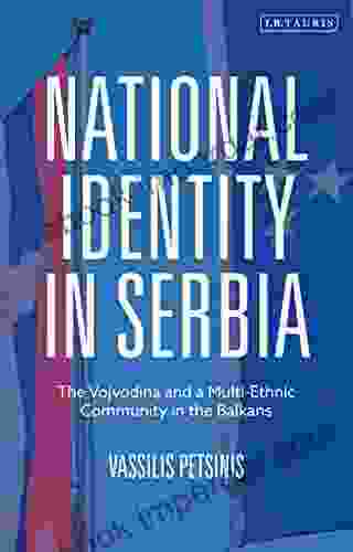 National Identity In Serbia: The Vojvodina And A Multi Ethnic Community In The Balkans