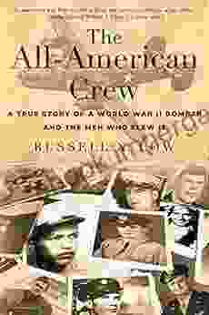 The All American Crew: A True Story Of A World War II Bomber And The Men Who Flew It