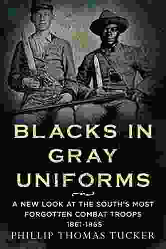 Blacks In Gray Uniforms: A New Look At The South S Most Forgotten Combat Troops 1861 1865