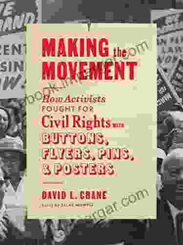 Making The Movement: How Activists Fought For Civil Rights With Buttons Flyers Pins And Posters