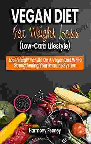 VEGAN DIET FOR WEIGHT LOSS (Low Carb Lifestyle): Lose Weight For Life On A Vegan Diet While Also Strengthening Your Immune System