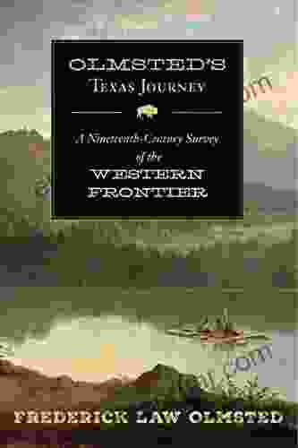 Olmsted S Texas Journey: A Nineteenth Century Survey Of The Western Frontier