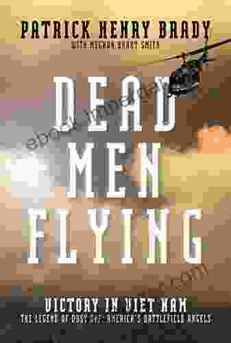 Dead Men Flying: Victory In Viet Nam The Legend Of Dust Off: America S Battlefield Angels