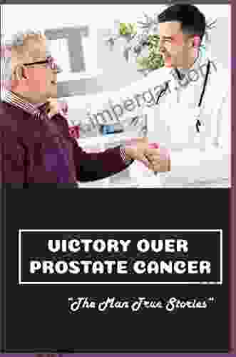 Victory Over Prostate Cancer: The Man True Stories