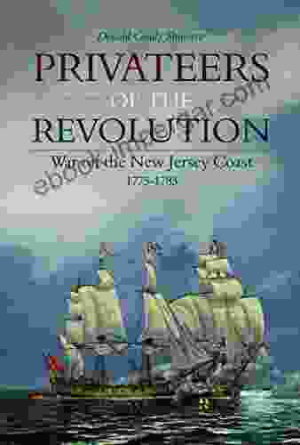 Privateers Of The Revolution: War On The New Jersey Coast 1775 1783