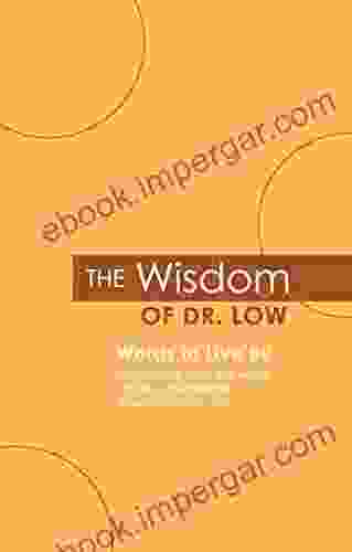 The Wisdom Of Dr Low: Words To Live By: Quotations From The Works Of Neuropsychiatrist Abraham Low MD