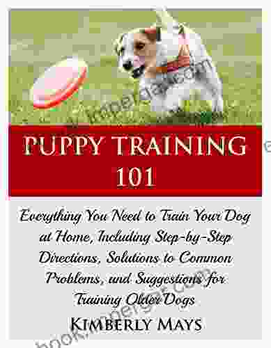 Puppy Training 101: Everything You Need to Train Your Dog at Home Including Step by Step Directions Solutions to Common Problems and Suggestions for your dog Puppy training 1)